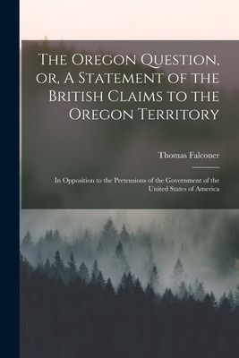 Libro The Oregon Question, Or, A Statement Of The British...