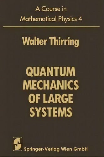 A Course In Mathematical Physics : Volume 4: Quantum Mechanics Of Large Systems, De Walter Thirring. Editorial Springer Verlag Gmbh, Tapa Blanda En Inglés