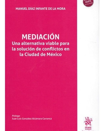 Mediación: Una Alternativa Viable Para La Solución De Conflictos En La Cuidad De México, De Díaz Infante De La Mora, Manuel. Editorial Tirant Lo Blanch, Tapa Blanda, Edición 1.ª Ed. En Español, 2021