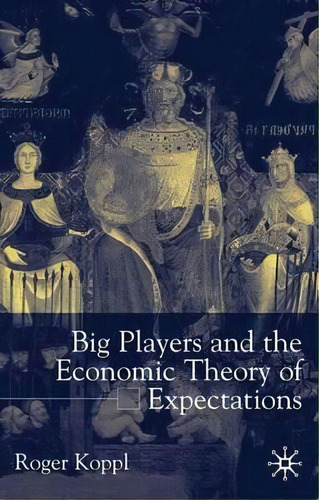 Big Players And The Economic Theory Of Expectations, De Roger Koppl. Editorial Palgrave Macmillan, Tapa Dura En Inglés