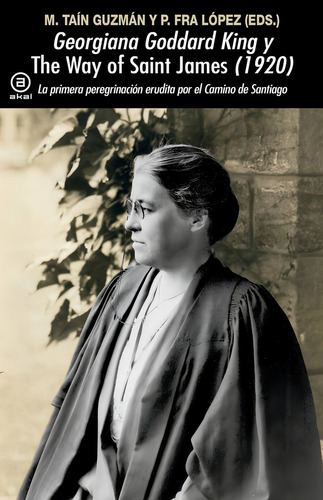 Georgiana Goddard King Y The Way Of Saint James\' (1920), De Fra Lopez, Patricia#tain Guzman, Miguel., Vol. 1. Editorial Ediciones Akal, Tapa Blanda, Edición 1 En Español, 2024