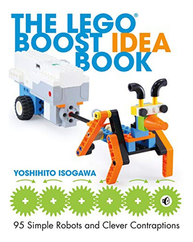 The Lego Boost Idea Book: 95 Simple Robots And Hints For Mak