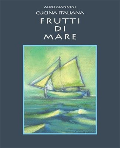 Cucina Italiana Frutti Di Mare - Aldo Giannini