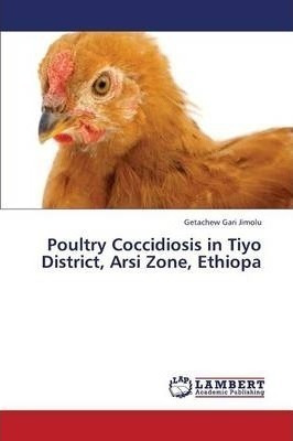 Poultry Coccidiosis In Tiyo District, Arsi Zone, Ethiopa ...
