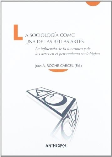 Sociología Como Una De Las Bellas Artes, La - Juan A. Roche 