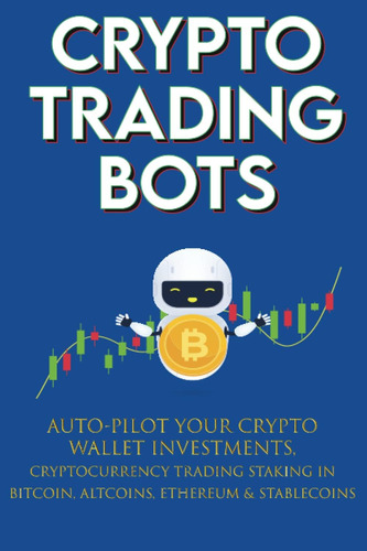 Libro: Crypto Trading Bots; Auto-pilot Your Crypto Wallet In