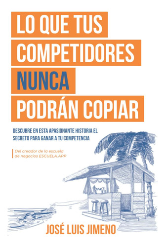 Libro: Lo Que Tus Competidores Nunca Podrán Copiar: Descubre