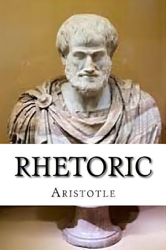 Rhetoric, De Aristotle. Editorial Createspace Independent Publishing Platform, Tapa Blanda En Inglés
