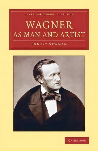 Cambridge Library Collection - Music: Wagner As Man And Artist, De Ernest Newman. Editorial Cambridge University Press, Tapa Blanda En Inglés