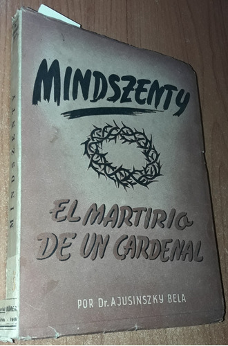 Mindszenty El Martirio De Un Cardenal  Bela Ajusinszky