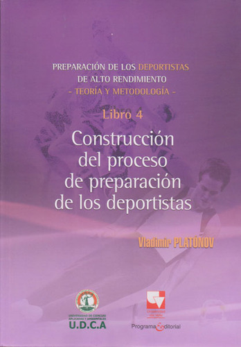 Preparación De Los Deportistas De Alto Rendimiento Libro 4: Construcción Del Proceso De Preparación De Los Deportistas, De Vladimir Platónov. Editorial U.d.c.a, Tapa Blanda, Edición 2015 En Español