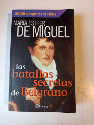 Las Batallas Secretas De Belgrano María Esther De Miguel