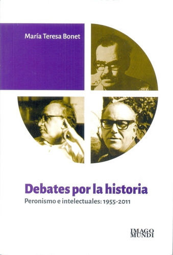 Debates Por La Historia. Peronismo E Intelectuales:1955-2011