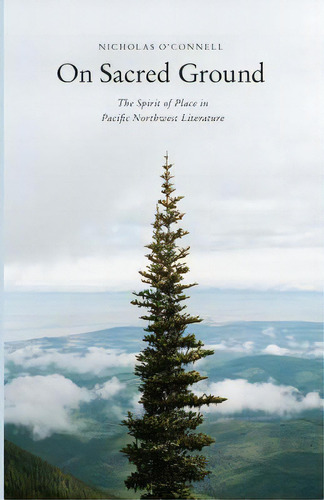 On Sacred Ground: The Spirit Of Place In Pacific Northwest Literature, De O'nell, Nicholas. Editorial Univ Of Washington Pr, Tapa Blanda En Inglés