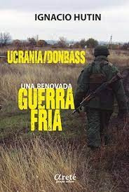 Ucrania / Donbass: Una Renovada Guerra Fria - Hutin, Ignacio