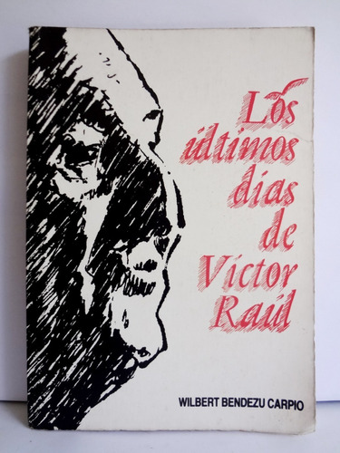 Los Últimos Días De Víctor Raúl- Wilbert Bendezú Carpio 1986