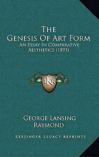 The Genesis Of Art Form : An Essay In Comparative Aesthetics (1893), De George Lansing Raymond. Editorial Kessinger Publishing, Tapa Dura En Inglés