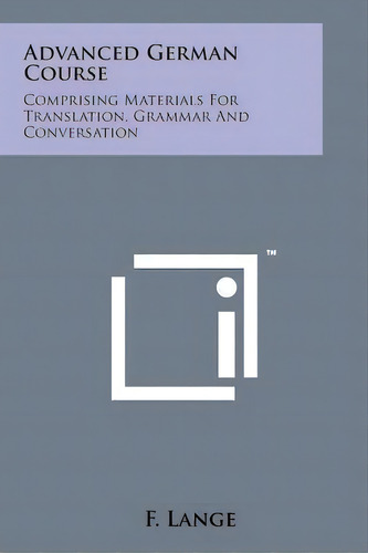 Advanced German Course : Comprising Materials For Translation, Grammar And Conversation, De F Lange. Editorial Literary Licensing, Llc, Tapa Blanda En Inglés