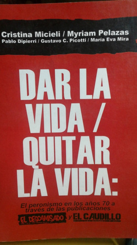 Dar La Vida / Quitar La Vida -el Peronismo En Los Años 70-