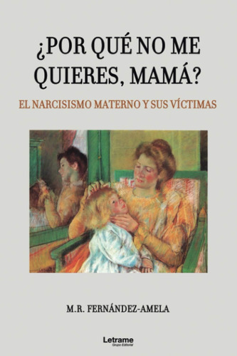 Libro: ¿por Qué No Me Quieres, Mamá? El Narcisismo Materno Y