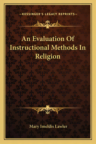 An Evaluation Of Instructional Methods In Religion, De Lawler, Mary Imeldis. Editorial Kessinger Pub Llc, Tapa Blanda En Inglés