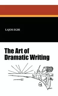 The Art Of Dramatic Writing - Egri, Lajos, de Egri, Lajos. Editorial Wildside Press en inglés