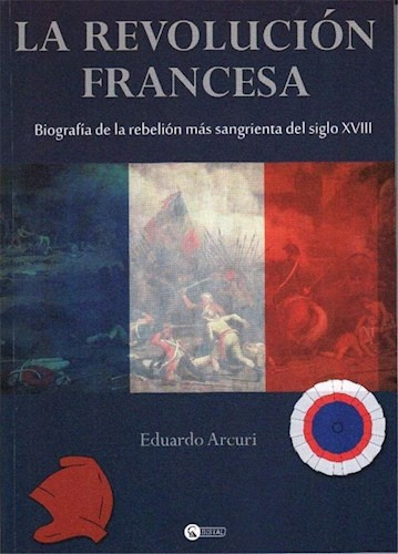 La Revolución Francesa: Biografía De La Rebelión Más S 