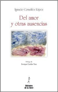 Del Amor Y Otras Ausencias - Ignacio Gonzalez Lopez