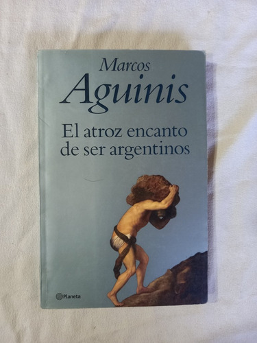 El Atroz Encanto De Ser Argentinos - Marcos Aguinis