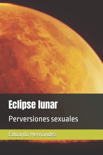 Eclipse Lunar: Perversiones Sexuales -lunaria: Relatos Y Poe