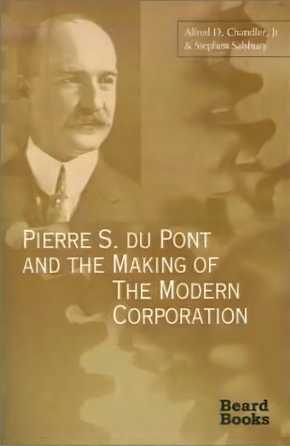 Pierre S. Du Pont And The Making Of The Modern Corporation, De Alfred Dupont Chandler. Editorial Beard Books, Tapa Blanda En Inglés