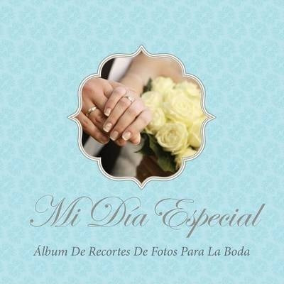 Mi Dia Especial : Album De Recortes De Fotos Para La Boda -