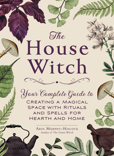 The House Witch: Your Complete Guide To Creating A M