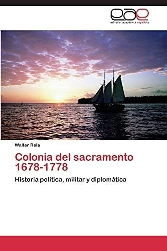 Libro: Colonia Del Sacramento 1678-1778: Historia Polític&..