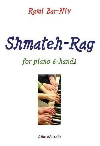 Shmateh-rag For Piano 6-hands: For Piano 6-hands, De Rami Bar-niv., Vol. 1. Editorial Createspace Independent Publishing Platform, Tapa Blanda En Inglés