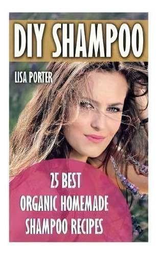 Diy Shampoo : 25 Best Organic Homemade Shampoo Recipes, De Lisa Porter. Editorial Createspace Independent Publishing Platform, Tapa Blanda En Inglés