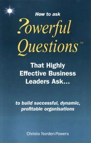 How To Ask Powerful Questions That Highly Effective Business Leaders Ask..., De Christo Norden-powers. Editorial Spandah, Tapa Blanda En Inglés