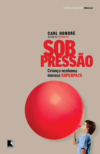 Sob pressão: criança nenhuma merece superpais: Criança nenhuma merece superpais, de Honore, Carl. Editora Record Ltda., capa mole em português, 2009