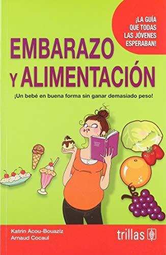 Embarazo Y Alimentacion La Guia Que Todas Las Jovenes Esperaban!, De Acou-bouaziz, Katrin Cocaul, Arnaud. Editorial Trillas, Tapa Blanda En Español, 2015
