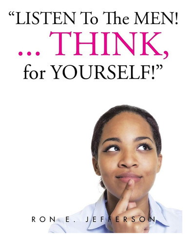 Listen To The Men!. . .think For Yourself, De Jefferson, Ron E.., Vol. 1. Editorial Authorhouse, Tapa Blanda En Inglés