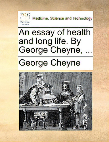 An Essay Of Health And Long Life. By George Cheyne, ..., De Cheyne, George. Editorial Gale Ecco Print Ed, Tapa Blanda En Inglés