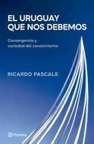 Comprar El Uruguay Que Nos Debemos. Ricardo Pascale.,