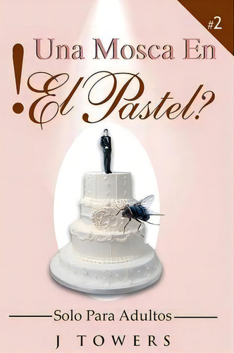 Una Mosca En El Pastel, De J Towers. Editorial Xlibris, Tapa Blanda En Español
