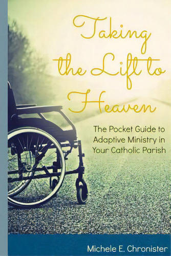 Taking The Lift To Heaven: The Pocket Guide To Adaptive Ministry In Your Catholic Parish, De Chronister, Michele E.. Editorial Createspace, Tapa Blanda En Inglés