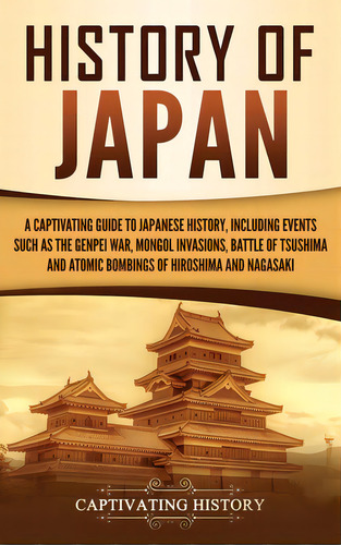 History Of Japan: A Captivating Guide To Japanese History, Including Events Such As The Genpei Wa..., De History, Captivating. Editorial Ch Pubn, Tapa Dura En Inglés