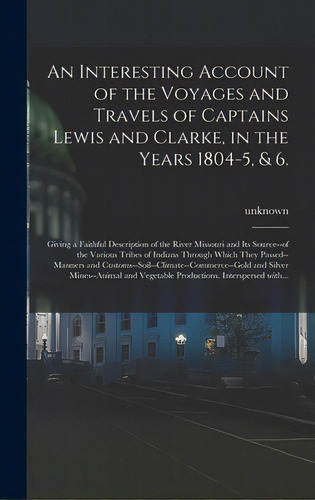 An Interesting Account Of The Voyages And Travels Of Captains Lewis And Clarke, In The Years 1804..., De Unknown. Editorial Legare Street Pr, Tapa Dura En Inglés