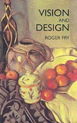 Vision And Design, De Roger Fry. Editorial Dover Publications Inc., Tapa Blanda En Inglés