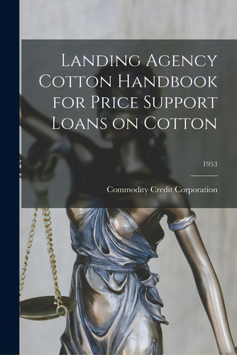 Landing Agency Cotton Handbook For Price Support Loans On Cotton; 1953, De Commodity Credit Corporation., Vol. 1. Editorial Hassell Street Pr, Tapa Blanda En Inglés, 1953