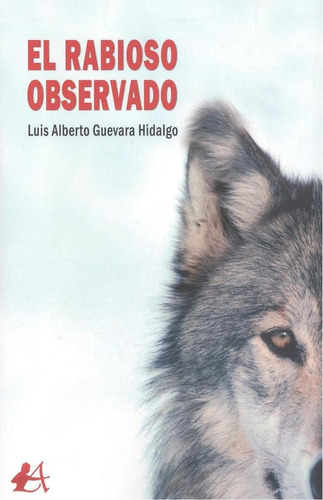 Libro: El Rabioso Observado. Guevara Hidalgo, Luis Alberto. 