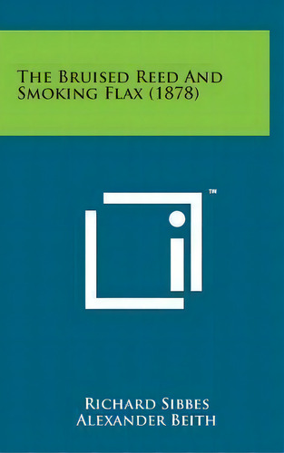 The Bruised Reed And Smoking Flax (1878), De Richard Sibbes. Editorial Literary Licensing Llc, Tapa Dura En Inglés